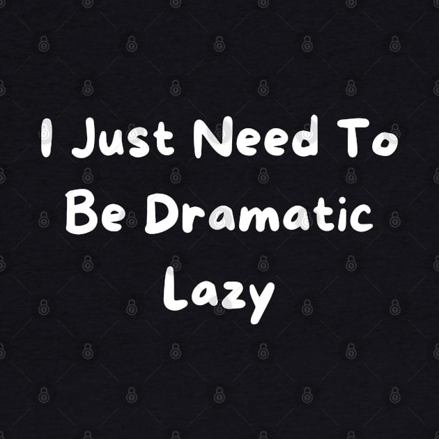 I Just Need To Be Dramatic Lazy by Hunter_c4 "Click here to uncover more designs"